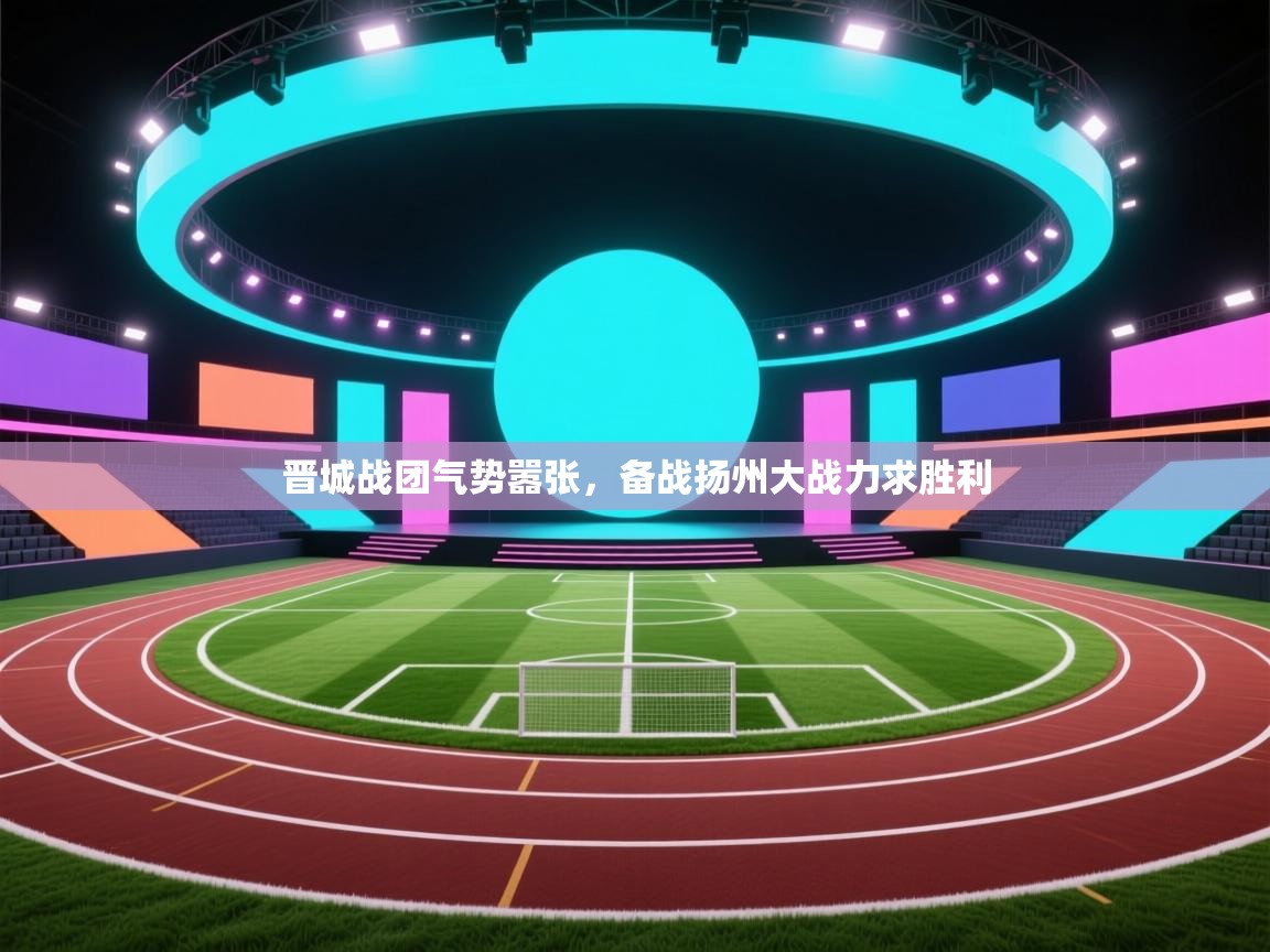 晋城战团气势嚣张,备战扬州大战力求胜利 第1张