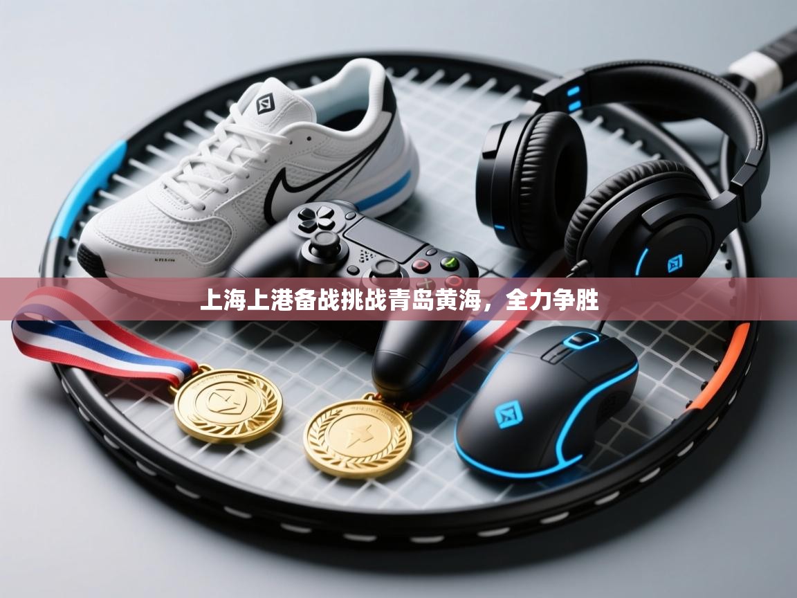 上海上港备战挑战青岛黄海，全力争胜