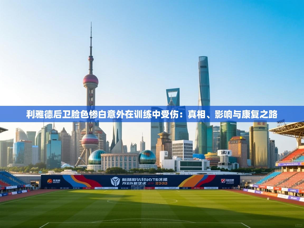 利雅德后卫脸色惨白意外在训练中受伤：真相、影响与康复之路